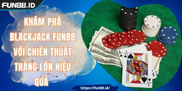 Khám Phá Blackjack FUN88 Với Chiến Thuật Thắng Lớn Hiệu Quả 1 Khám Phá Blackjack FUN88 Với Chiến Thuật Thắng Lớn Hiệu Quả