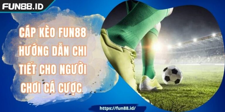 Cáp Kèo FUN88 Hướng Dẫn Chi Tiết Cho Người Chơi Cá Cược 1 Cáp Kèo FUN88 Hướng Dẫn Chi Tiết Cho Người Chơi Cá Cược