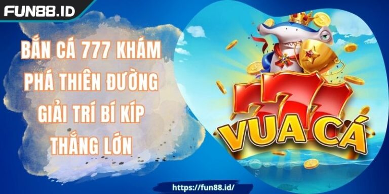 Bắn Cá 777 Khám Phá Thiên Đường Giải Trí Bí Kíp Thắng Lớn 1 Bắn Cá 777 Khám Phá Thiên Đường Giải Trí Bí Kíp Thắng Lớn