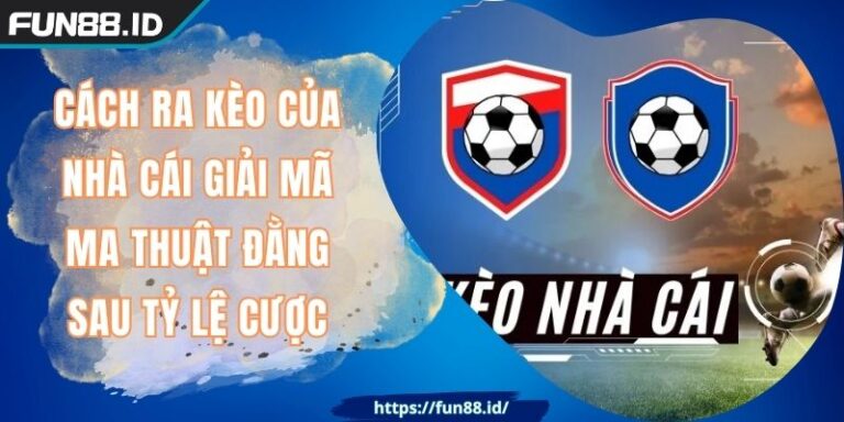 Cách Ra Kèo Của Nhà Cái FUN88 Ma Thuật Đằng Sau Tỷ Lệ Cược 1 Cách Ra Kèo Của Nhà Cái FUN88 Ma Thuật Đằng Sau Tỷ Lệ Cược