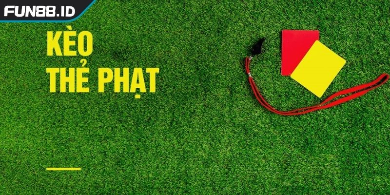 Kèo Thẻ Phạt - Hướng Dẫn Chơi Và Soi Kèo Hiệu Quả Tại FUN88 1 Kèo thẻ phạt là gì?